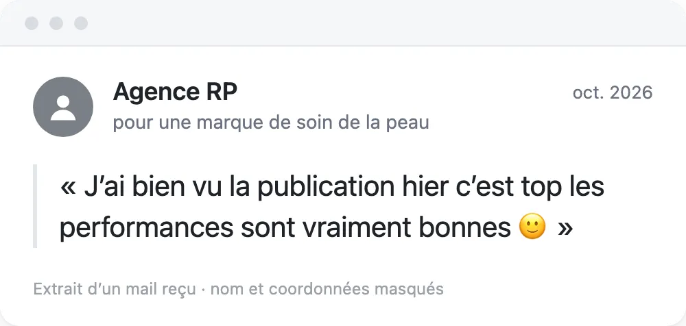 Extrait d'un mail d'une agence RP, pour une marque de soin de la peau, octobre 2026 : « J'ai bien vu la publication hier c'est top les performances sont vraiment bonnes 🙂 »